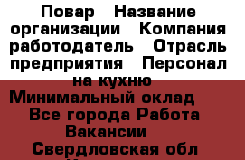 Повар › Название организации ­ Компания-работодатель › Отрасль предприятия ­ Персонал на кухню › Минимальный оклад ­ 1 - Все города Работа » Вакансии   . Свердловская обл.,Карпинск г.